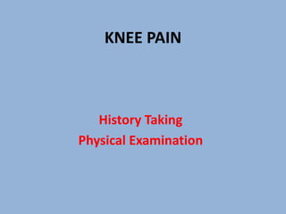 KNEE PAIN
History Taking
Physical Examination
 
