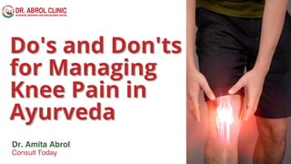 Do's and Don'ts
Do's and Don'ts
for Managing
for Managing
Knee Pain in
Knee Pain in
Ayurveda
Ayurveda
Dr. Amita Abrol
Consult Today
 