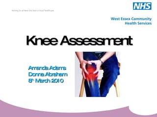 Knee Assessment Amanda Adams Donna Abraham 8 th  March 2010 