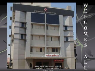 W
                                        E
                                        L
                                        C
                                        O
                                        M
                                        E
                                        S

                                        A
                                        L
5/4/2012   PAREKHS HOSPITAL-A PIONEER       1
             INSTITUTE IN PURSUIT OF    L
 