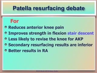POSTGRAD ORTH Deiary Kader
Patella resurfacing debate
For
Reduces anterior knee pain
Improves strength in flexion stair de...