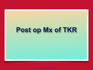 POSTGRAD ORTH Deiary Kader
Post op Mx of TKR 
 
 