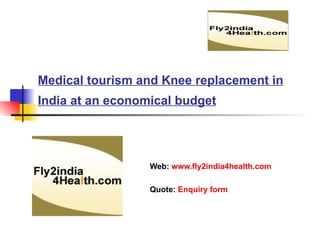 Medical tourism and Knee replacement in India at an economical budget   Web:  www.fly2india4health.com Quote:  Enquiry form 