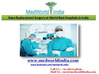 Knee Replacement Surgery at World Best Hospitals in India
www.medworldindia.com
www.facebook.com/medworld.india
Call Us : +91-9811058159
Mail Us : care@medworldindia.com
 