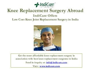 Knee Replacement Surgery Abroad
IndiCure Offers
Low Cost Knee Joint Replacement Surgery in India

Get the most affordable knee replacement surgery in
association with best knee replacement surgeons in India
Send in inquiry at: info@indicure.com
Visit : www.indicure.com

 