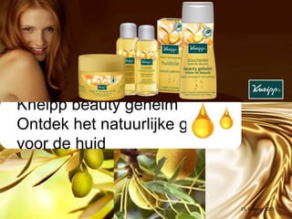 Beispielpräsentat
ion
13. Februar 2015
Kneipp beauty geheim
Ontdek het natuurlijke goud
voor de huid
 