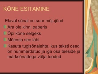 KÕNE ESITAMINE Elaval sõnal on suur mõjujõud Ära ole kinni paberis Õpi kõne selgeks Mõtesta see läbi Kasuta tugisõnalehte, kus teksti osad on nummerdatud ja iga osa teeside ja märksõnadega välja toodud 