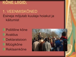 KÕNE LIIGID: 1. VEENMISKÕNED Esineja mõjutab kuulaja hoiakut ja käitumist Poliitiline kõne Avaldus  Deklaratsioon Müügikõne Reklaamkõne 
