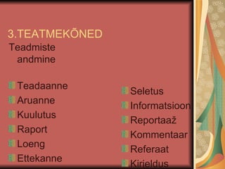3.TEATMEKÕNED Teadmiste andmine Teadaanne Aruanne Kuulutus Raport Loeng Ettekanne Seletus Informatsioon Reportaaž Kommentaar Referaat Kirjeldus 