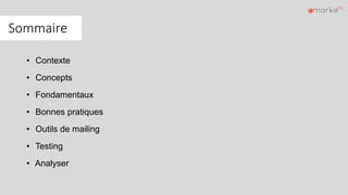 Sommaire
• Contexte
• Concepts
• Fondamentaux
• Bonnes pratiques
• Outils de mailing
• Testing
• Analyser
 