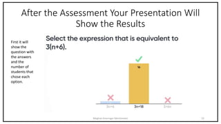 After the Assessment Your Presentation Will
Show the Results
Meghan Kneringer Mentimeter 22
First it will
show the
question with
the answers
and the
number of
students that
chose each
option.
 