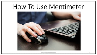 How To Use Mentimeter
7Meghan Kneringer Mentimeter
 
