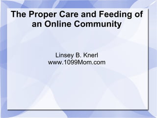 The Proper Care and Feeding of an Online Community Linsey B. Knerl www.1099Mom.com 