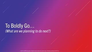 To Boldly Go…
(What are we planning to do next?)
© 2024 The MITRE Corporation. All rights reserved. Approved for public release. Distribution unlimited 24-00779-13.
 