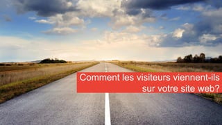 9
Comment les visiteurs viennent-ils
sur votre site web?
 