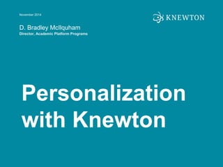 Personalization
with Knewton
Director, Academic Platform Programs
November 2014
D. Bradley McIlquham
 