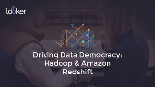 1
Driving Data Democracy:
Hadoop & Amazon
Redshift
 