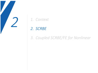 2 1. Context
2. SCRBE
3. Coupled SCRBE/FE for Nonlinear
 