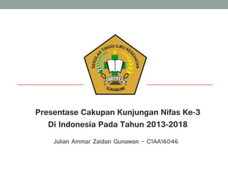 Presentase Cakupan Kunjungan Nifas Ke-3
Di Indonesia Pada Tahun 2013-2018
Julian Ammar Zaidan Gunawan – C1AA16046
 