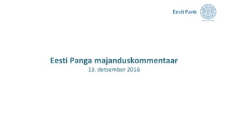 Eesti Panga majanduskommentaar
13. detsember 2016
 