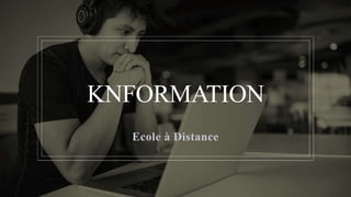 KNFORMATION
Ecole à Distance
 