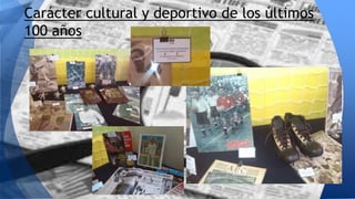 Carácter cultural y deportivo de los últimos
100 años
 
