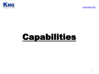 Capabilities
www.kng.com
12
 