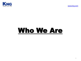 Who We Are
www.kng.com
2
 