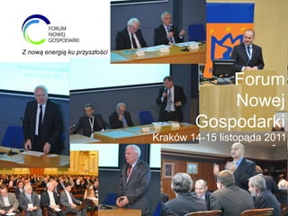 Z nową energią ku przyszłości



                                            Forum
                                            Nowej
                                        Gospodarki
                                Kraków 14-15 listopada 2011
 