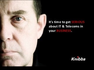 It's time to get SERIOUS
about IT & Telecoms in
your BUSINESS.
 