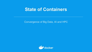 State of Containers
Convergence of Big Data, AI and HPC
 
