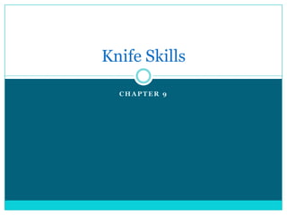 Knife Skills

  CHAPTER 9
 