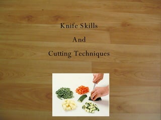 Knife Skills
And
Cutting Techniques
 