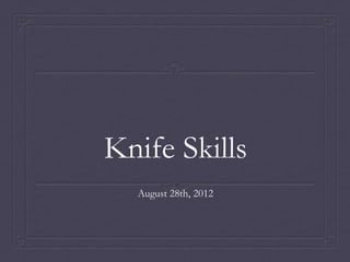 Knife Skills
  August 28th, 2012
 