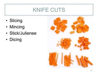 KNIFE CUTS
• Slicing
• Mincing
• Stick/Julienee
• Dicing
15
 
