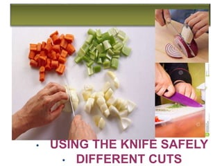 • USING THE KNIFE SAFELY
• DIFFERENT CUTS
 