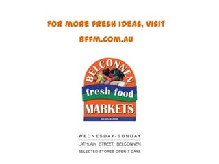 For more fresh ideas, visit
       bffm.com.au
 