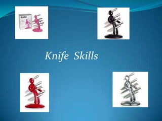 Knife Skills
 