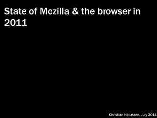 State of Mozilla & the browser in
2011




                         Christian Heilmann, July 2011
 
