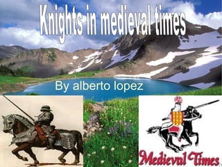 By alberto lopez Knights in medieval times 