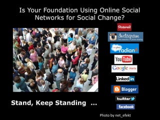 Is Your Foundation Using Online Social
       Networks for Social Change?




Stand, Keep Standing …
                           Photo by net_efekt
 