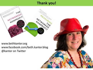 Thank you!




www.bethkanter.org
www.facebook.com/beth.kanter.blog
@kanter on Twitter
 