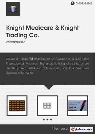 09953354103
A Member of
Knight Medicare & Knight
Trading Co.
www.knightgroup.in
Pharmaceutical Tablets Medicinal Tablets Pharmaceutical Capsules Celecoxib
Capsules Sildenafil Citrate Pharmaceutical Medicine Pharmaceutical
Injectables Pharmaceutical Syrup Pharmaceutical Cream Tablets for Medical Stores Medicines
for Laboratories Medicines for Pharmaceutical Industry Pharmaceutical Tablets Medicinal
Tablets Pharmaceutical Capsules Celecoxib Capsules Sildenafil Citrate Pharmaceutical
Medicine Pharmaceutical Injectables Pharmaceutical Syrup Pharmaceutical Cream Tablets for
Medical Stores Medicines for Laboratories Medicines for Pharmaceutical
Industry Pharmaceutical Tablets Medicinal Tablets Pharmaceutical Capsules Celecoxib
Capsules Sildenafil Citrate Pharmaceutical Medicine Pharmaceutical
Injectables Pharmaceutical Syrup Pharmaceutical Cream Tablets for Medical Stores Medicines
for Laboratories Medicines for Pharmaceutical Industry Pharmaceutical Tablets Medicinal
Tablets Pharmaceutical Capsules Celecoxib Capsules Sildenafil Citrate Pharmaceutical
Medicine Pharmaceutical Injectables Pharmaceutical Syrup Pharmaceutical Cream Tablets for
Medical Stores Medicines for Laboratories Medicines for Pharmaceutical
Industry Pharmaceutical Tablets Medicinal Tablets Pharmaceutical Capsules Celecoxib
Capsules Sildenafil Citrate Pharmaceutical Medicine Pharmaceutical
Injectables Pharmaceutical Syrup Pharmaceutical Cream Tablets for Medical Stores Medicines
for Laboratories Medicines for Pharmaceutical Industry Pharmaceutical Tablets Medicinal
Tablets Pharmaceutical Capsules Celecoxib Capsules Sildenafil Citrate Pharmaceutical
We are an acclaimed manufacturer and supplier of a wide range
Pharmaceutical Medicines. The products being offered by us are
clinically proven, tested and high in quality and thus have been
accepted in the market.
 
