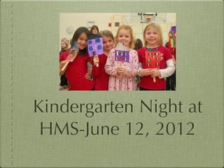 Kindergarten Night at
 HMS-June 12, 2012
 