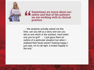 … ‘the students actually asked me this
time, can you tell us a story and can you
tell us one which is the scariest, most awful
one you’ve got? … I just gave them an
outline of a particular situation but when I
realised their faces weren’t looking happy I
just said, oh it’s all right, it ended happily in
the end.’
 