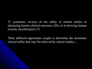 27 systematic reviews of the utility of animal studies in
advancing human clinical outcomes (20), or in deriving human
tox...