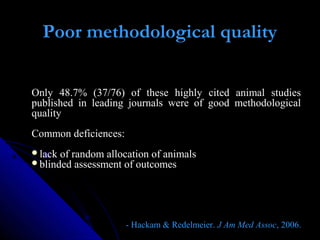 Only 48.7% (37/76) of these highly cited animal studies
published in leading journals were of good methodological
quality
...