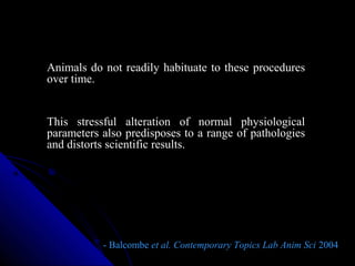Animals do not readily habituate to these procedures
over time.
This stressful alteration of normal physiological
paramete...