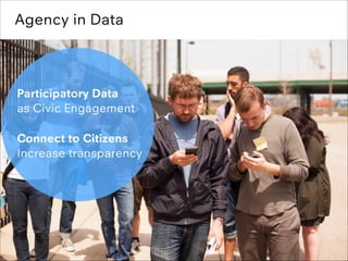 Agency in Data

Participatory Data
as Civic Engagement
Connect to Citizens
Increase transparency

 