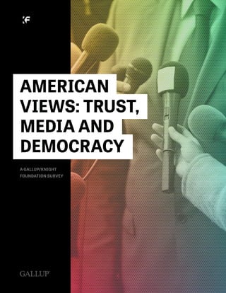 AMERICAN
VIEWS: TRUST,
MEDIA AND
DEMOCRACY
A GALLUP/KNIGHT
FOUNDATION SURVEY
 